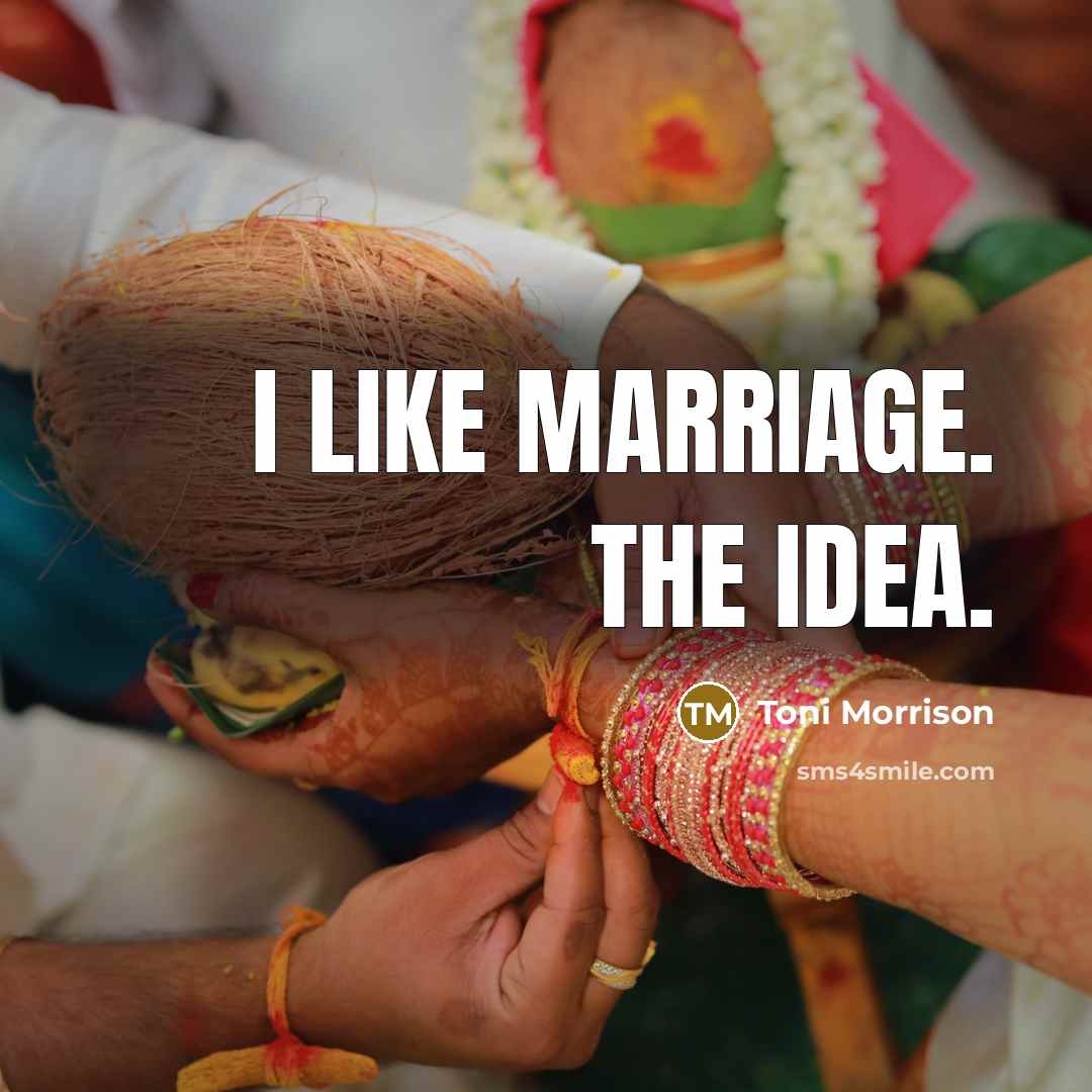 “I like marriage. The idea.…” quote by Toni Morrison