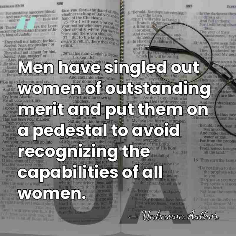 Men have singled out women of outstanding merit and put them on&hellip; - Unknown Author