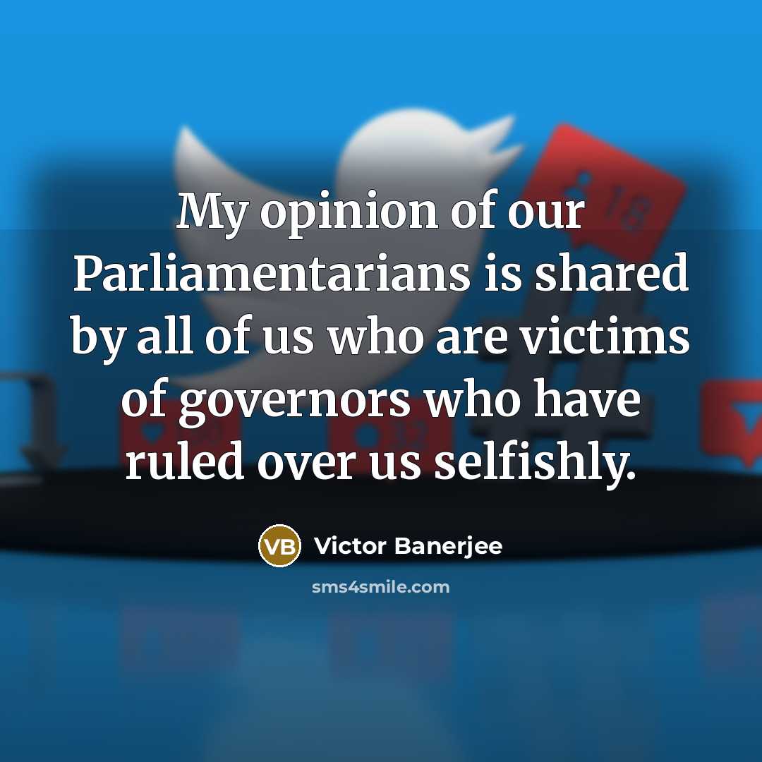 “My opinion of our Parliamentarians is shared by all of…” quote by Victor Banerjee