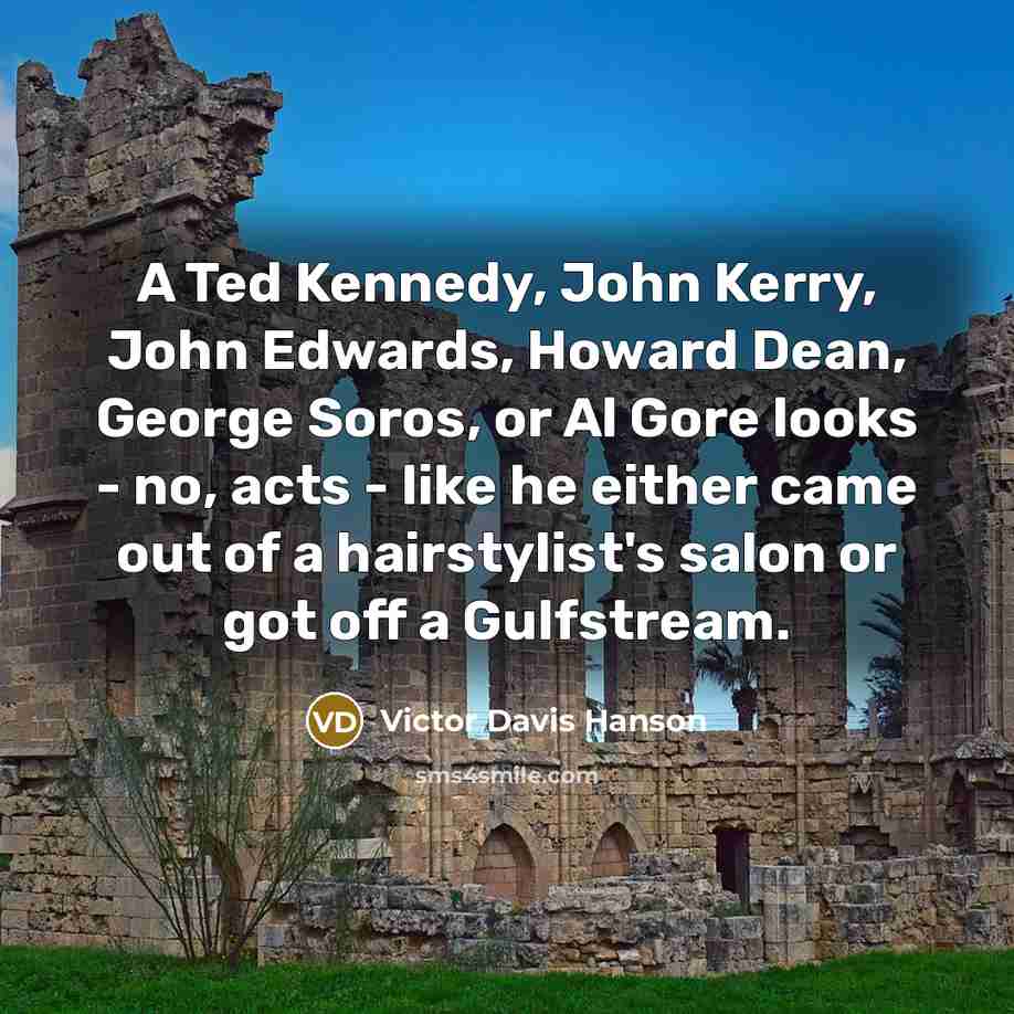 “A Ted Kennedy, John Kerry, John Edwards, Howard Dean, George…” quote by Victor Davis Hanson