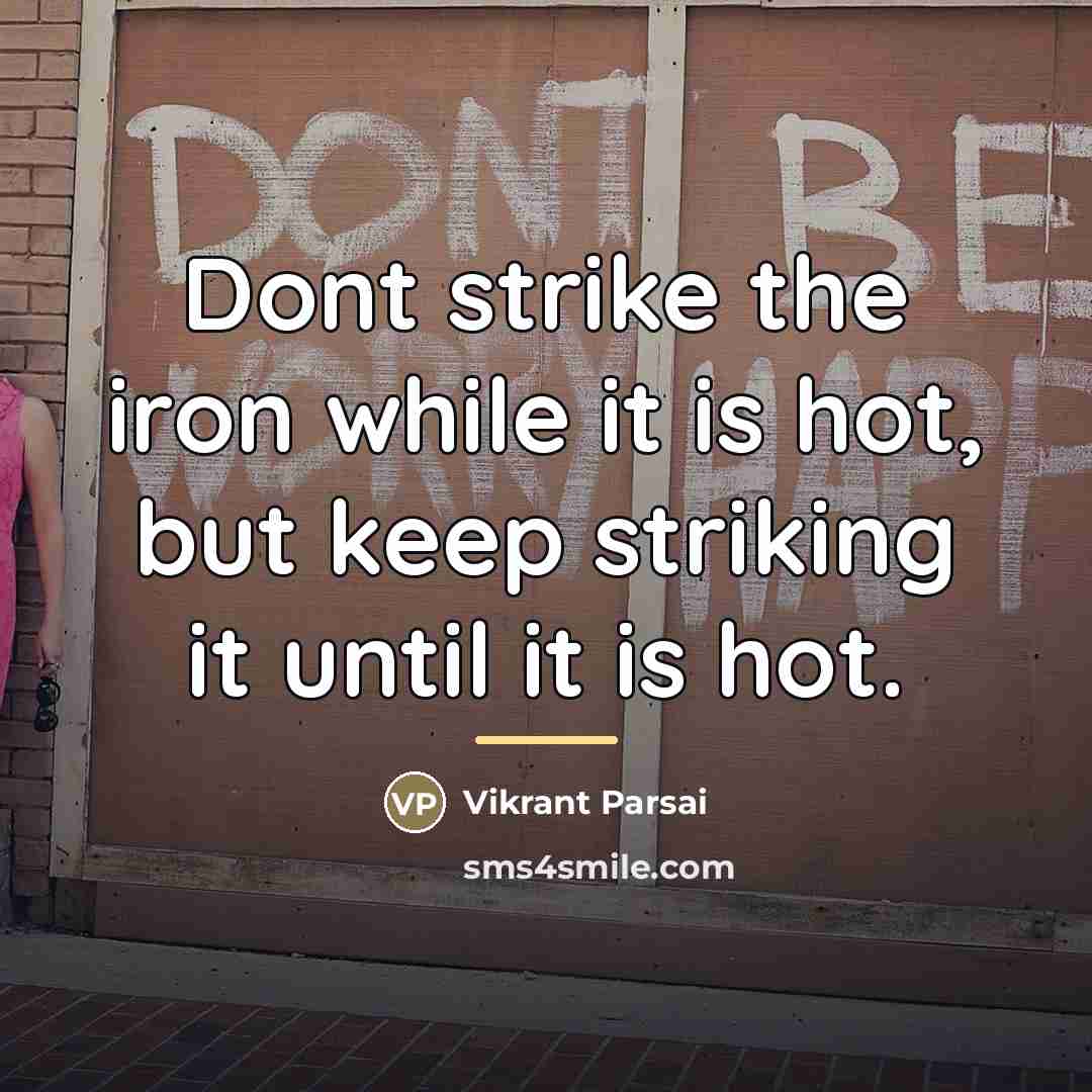 “Dont strike the iron while it is hot, but keep…” quote by Vikrant Parsai