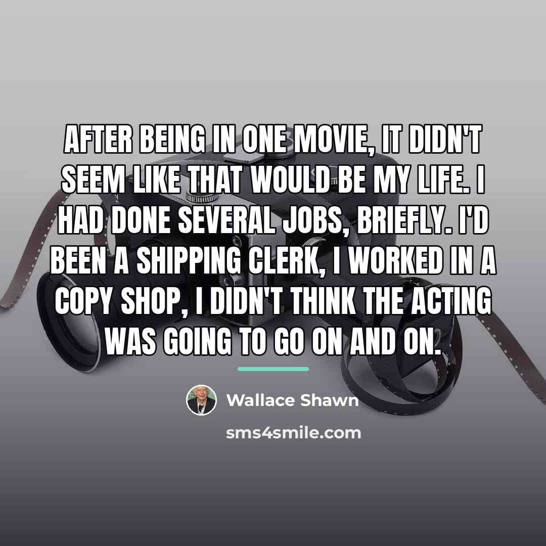 “After being in one movie, it didn't seem like that…” quote by Wallace Shawn