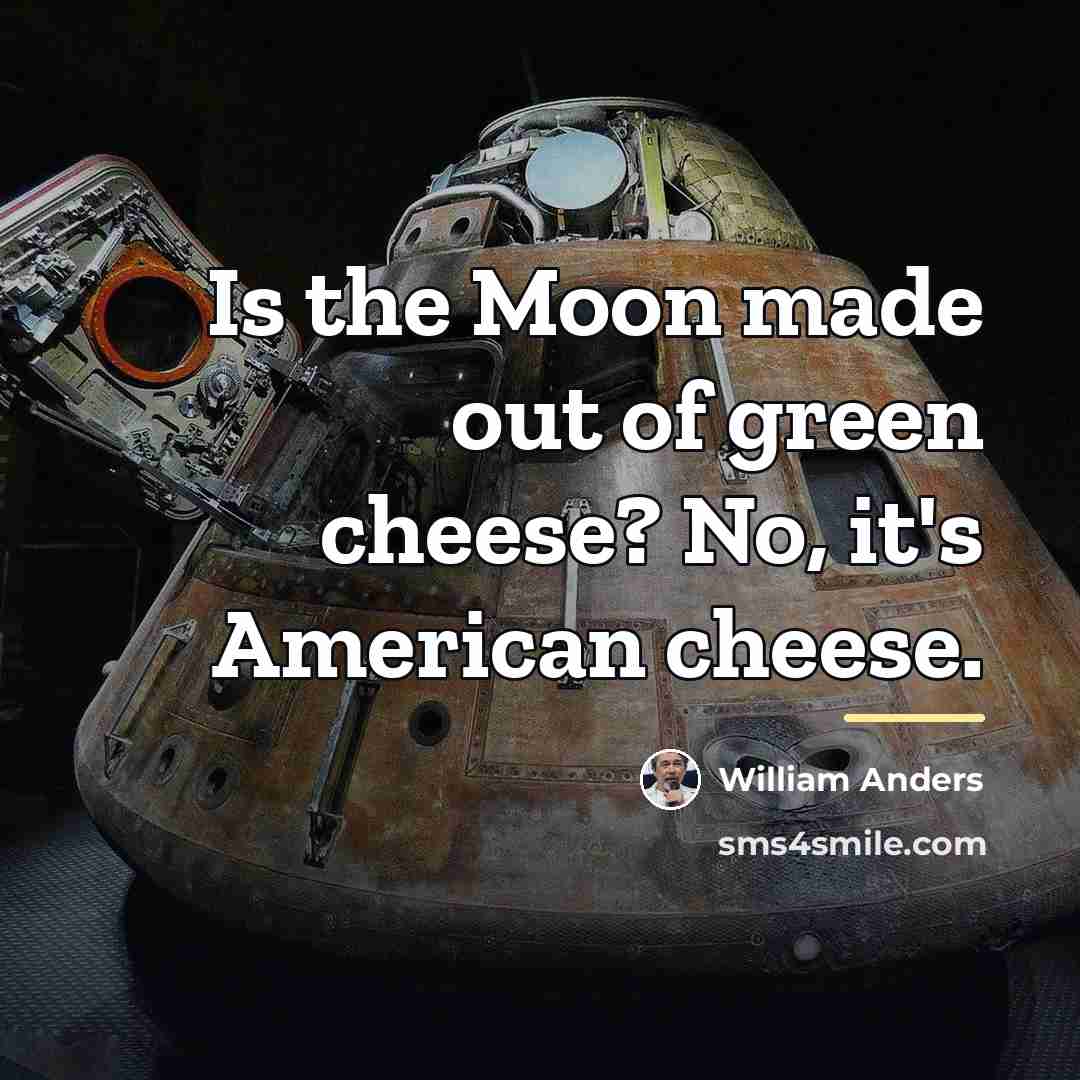 “Is the Moon made out of green cheese? No, it's…” quote by William Anders