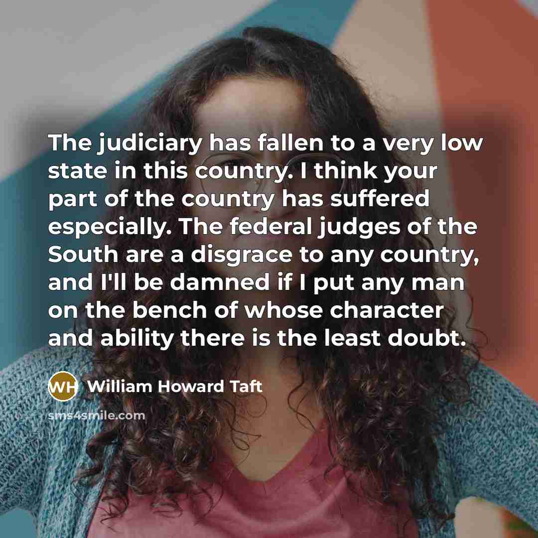 “The judiciary has fallen to a very low state in…” quote by William Howard Taft