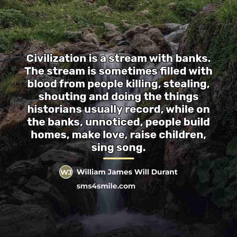 “Civilization is a stream with banks. The stream is sometimes…” quote by William James Will Durant