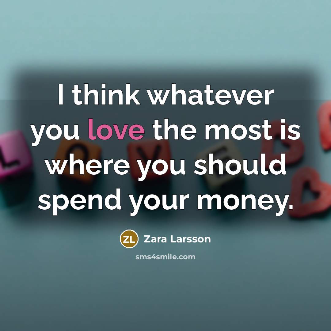 “I think whatever you love the most is where you…” quote by Zara Larsson