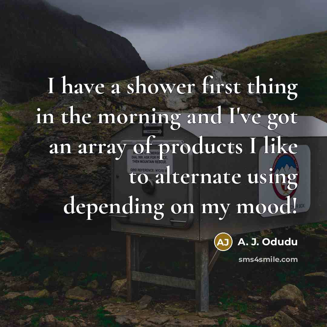 “I have a shower first thing in the morning and…” quote by A. J. Odudu