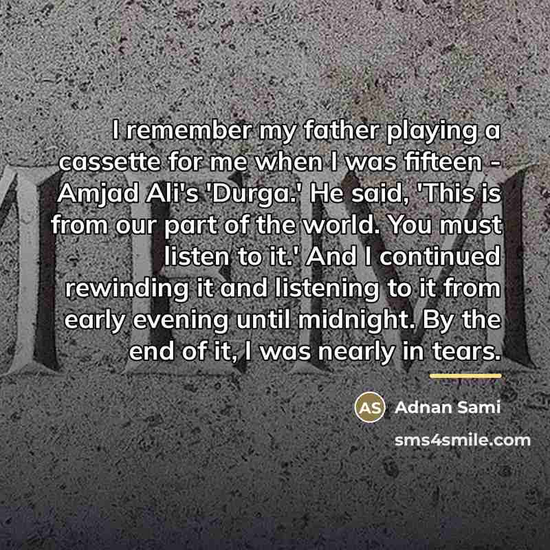 “I remember my father playing a cassette for me when…” quote by Adnan Sami