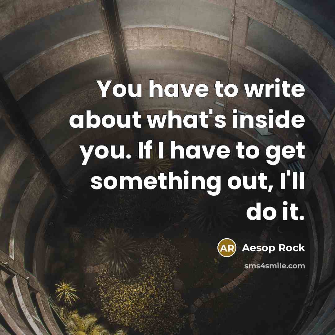 “You have to write about what's inside you. If I…” quote by Aesop Rock
