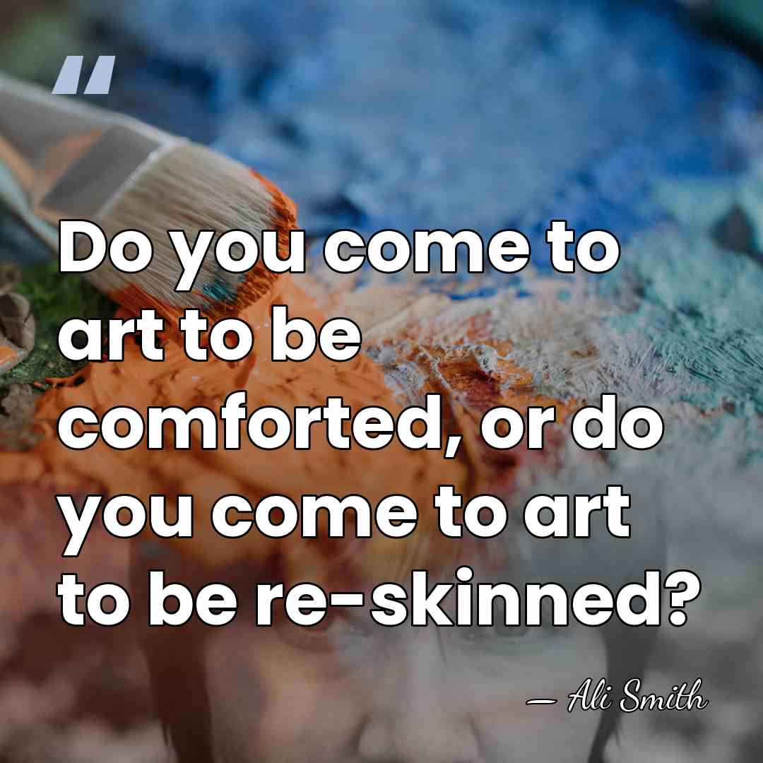 Do you come to art to be comforted, or do you come&hellip; - Ali Smith