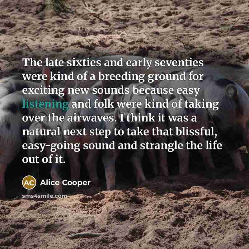 “The late sixties and early seventies were kind of a…” quote by Alice Cooper