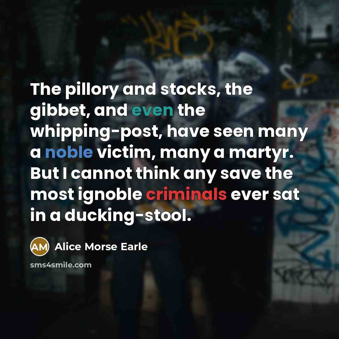 “The pillory and stocks, the gibbet, and even the whipping-post,…” quote by Alice Morse Earle
