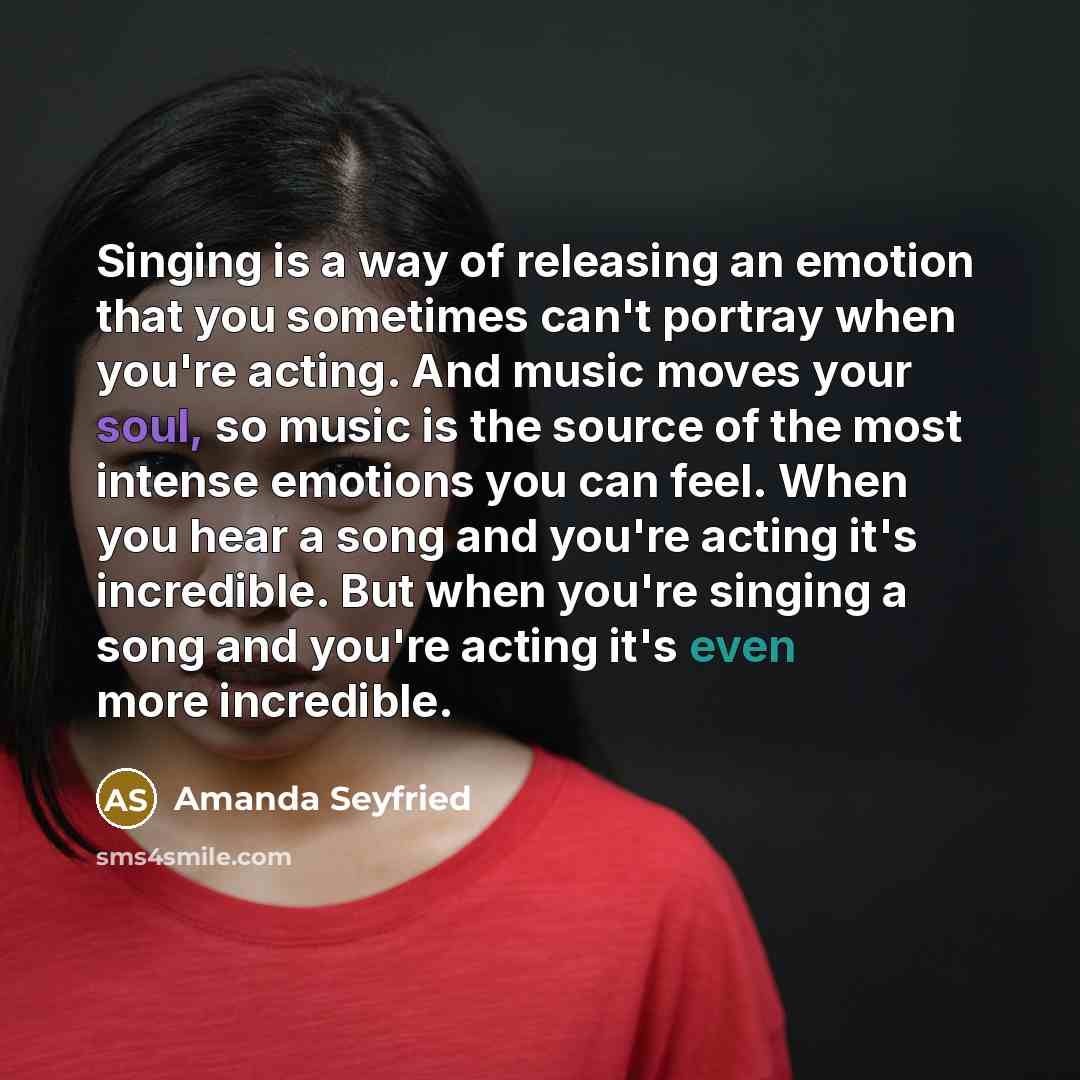“Singing is a way of releasing an emotion that you…” quote by Amanda Seyfried