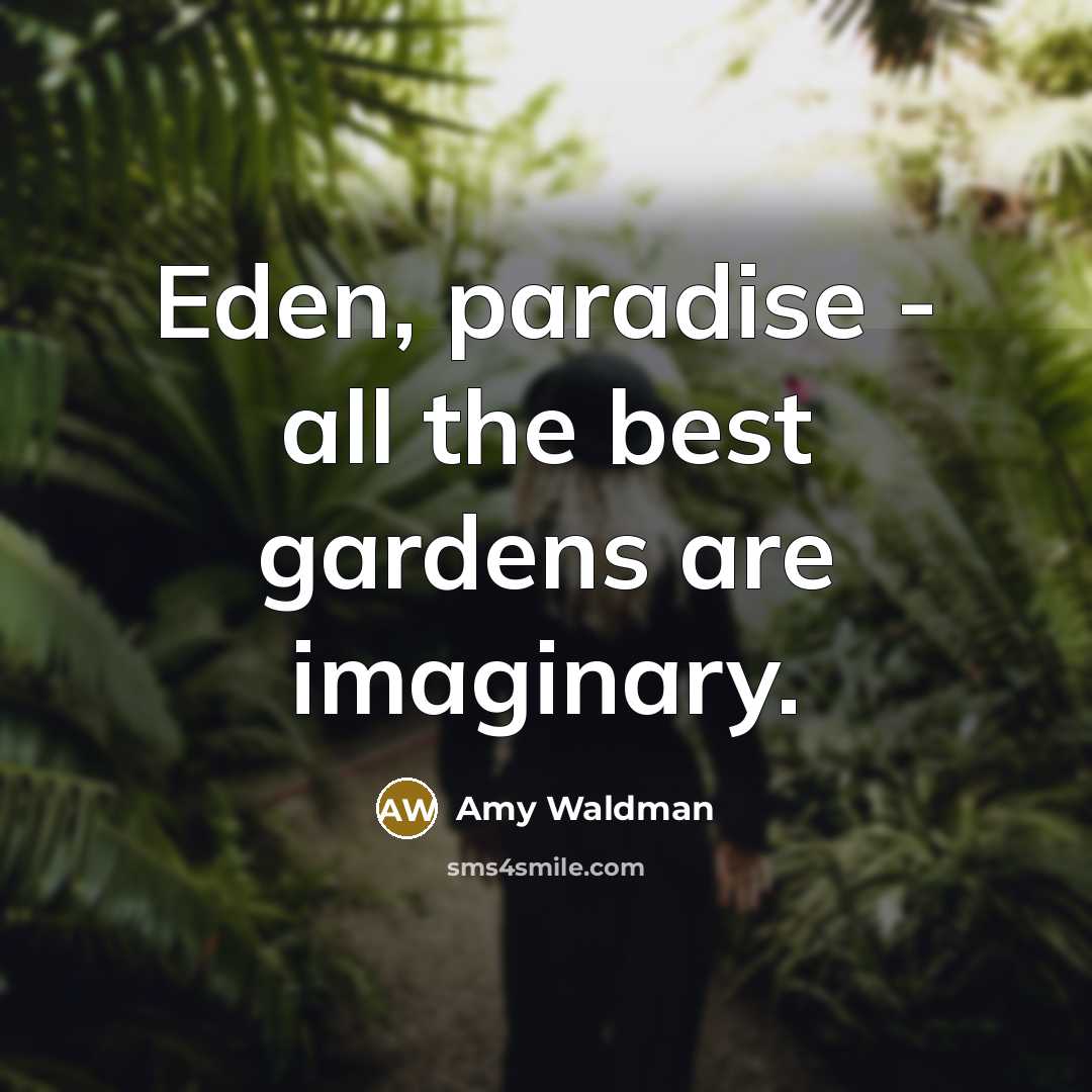“Eden, paradise - all the best gardens are imaginary.…” quote by Amy Waldman