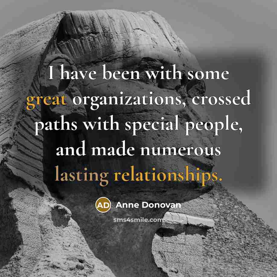 “I have been with some great organizations, crossed paths with special people, and made numerous lasting relationships.” quote by Anne Donovan