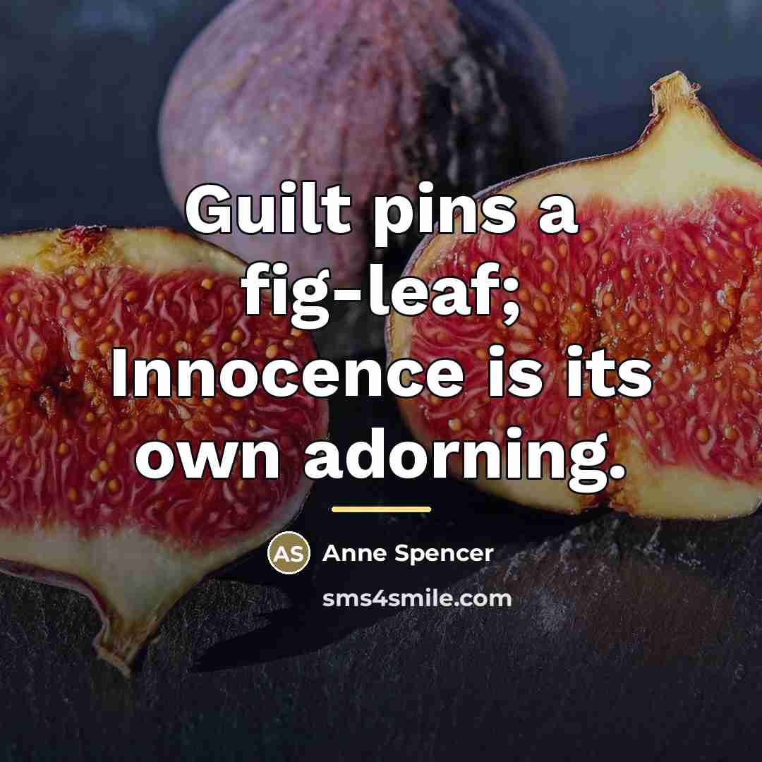 “Guilt pins a fig-leaf; Innocence is its own adorning.…” quote by Anne Spencer