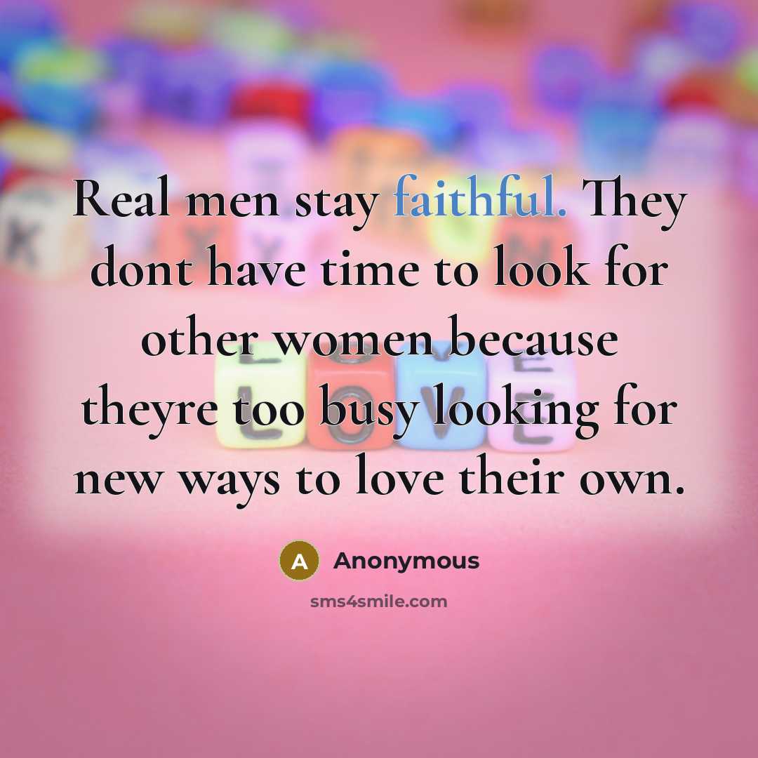 “Real men stay faithful. They dont have time to look…” quote by Anonymous