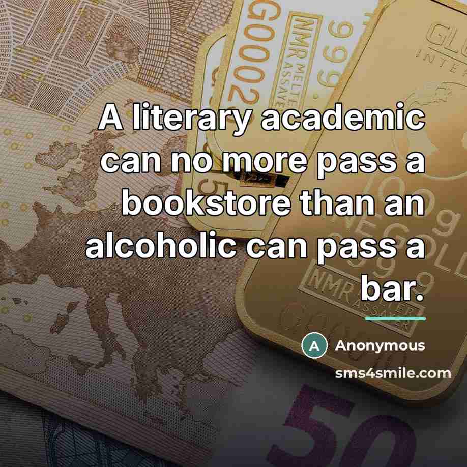 “A literary academic can no more pass a bookstore than…” quote by Anonymous