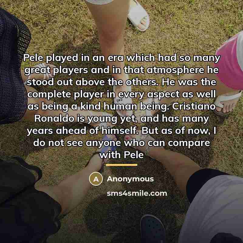 “Pele played in an era which had so many great…” quote by Anonymous