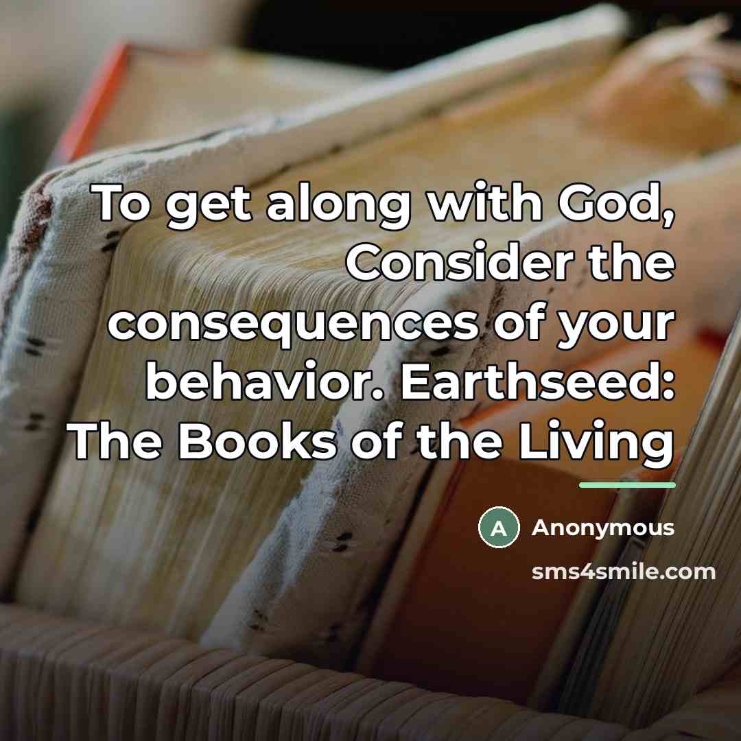 “To get along with God, Consider the consequences of your…” quote by Anonymous