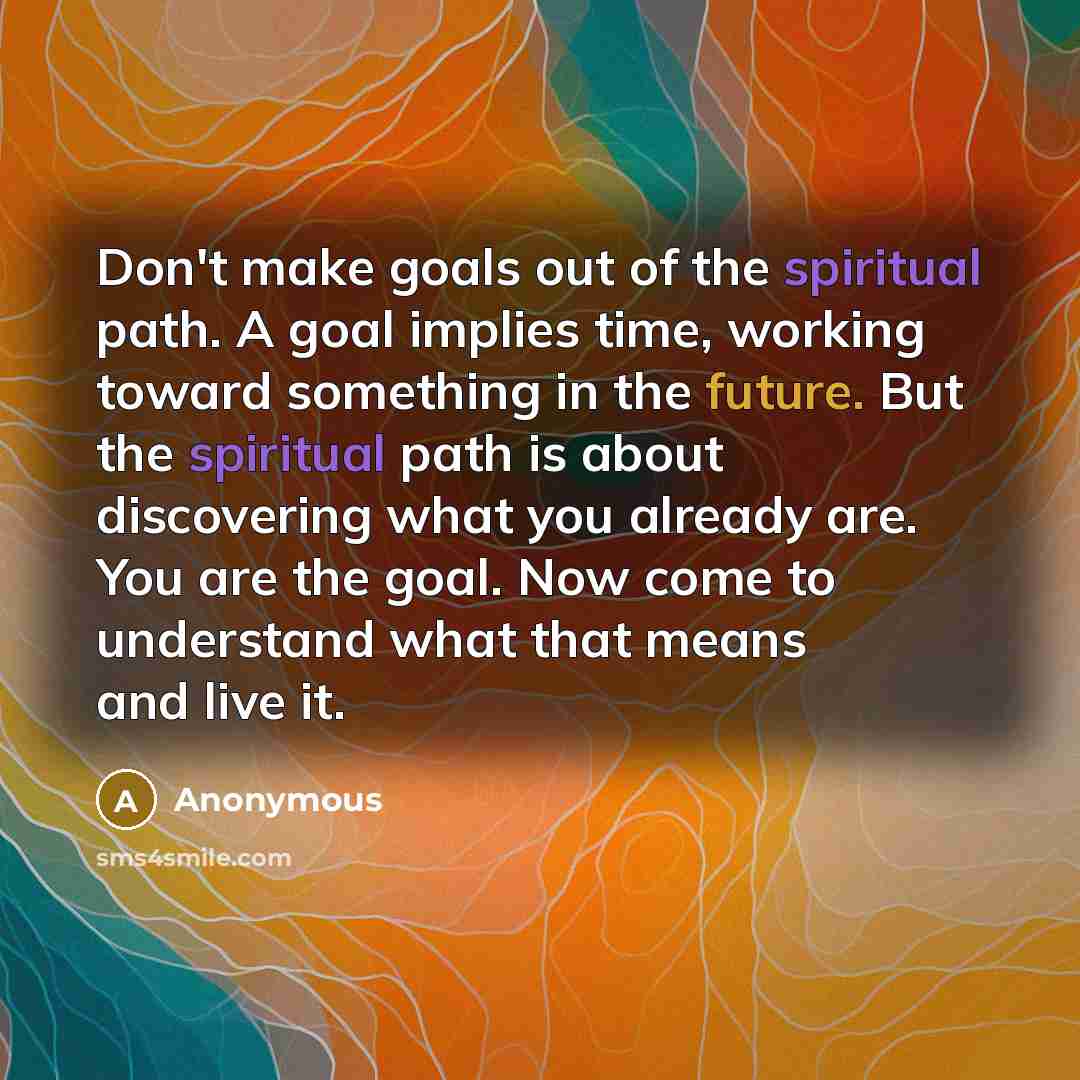 “Don't make goals out of the spiritual path. A goal…” quote by Anonymous