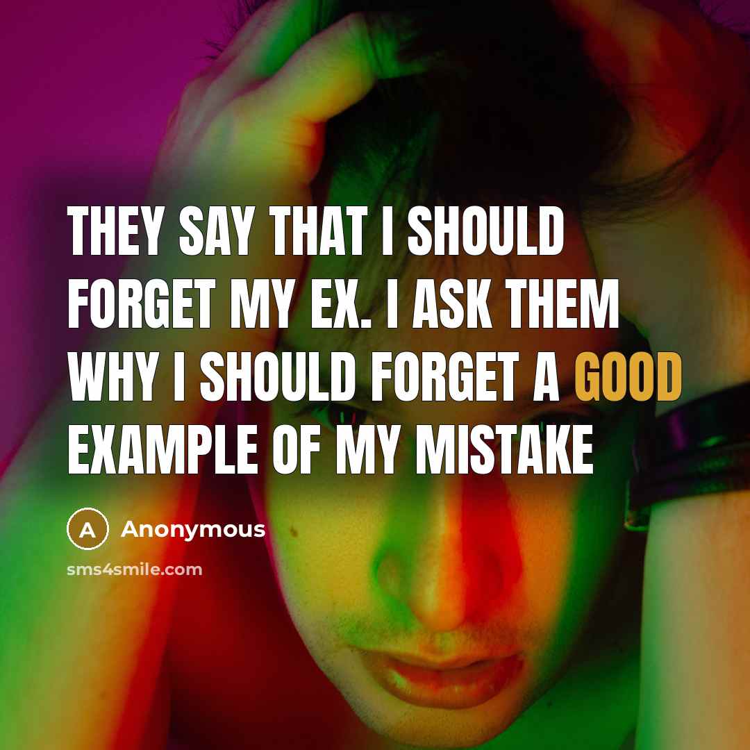 “They say that I should forget my ex. I ask…” quote by Anonymous