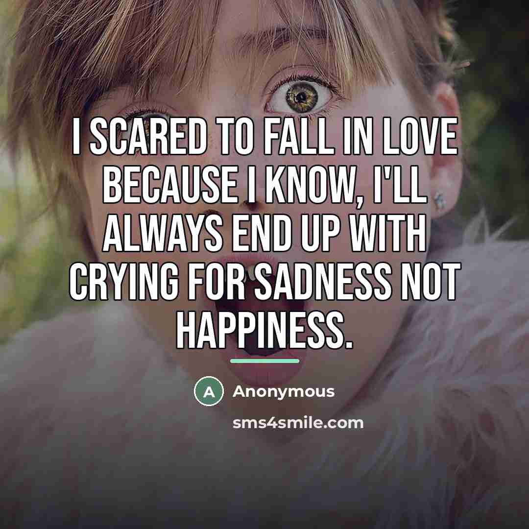 “I scared to fall in love because I know, I'll…” quote by Anonymous