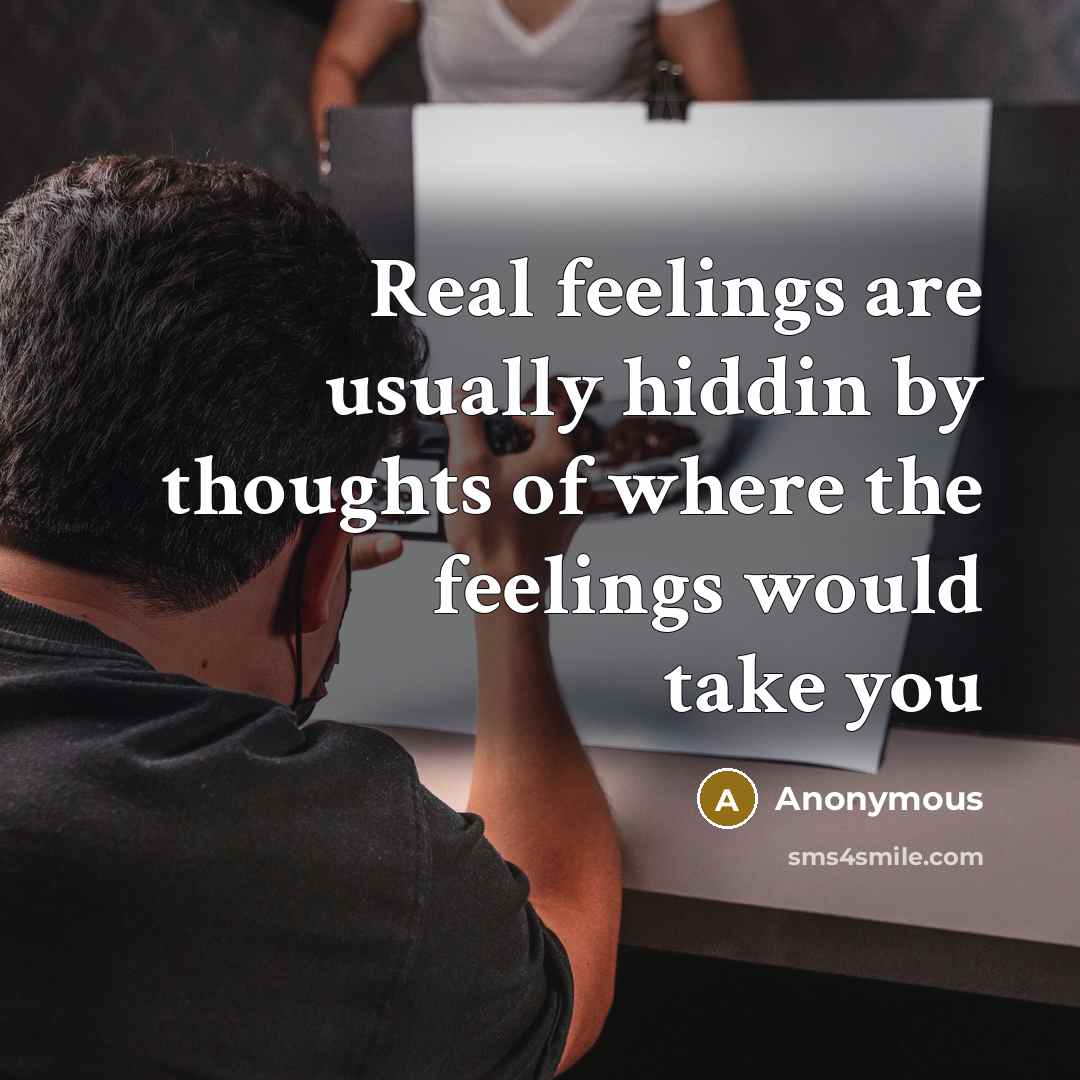 “Real feelings are usually hiddin by thoughts of where the feelings would take you” quote by Anonymous
