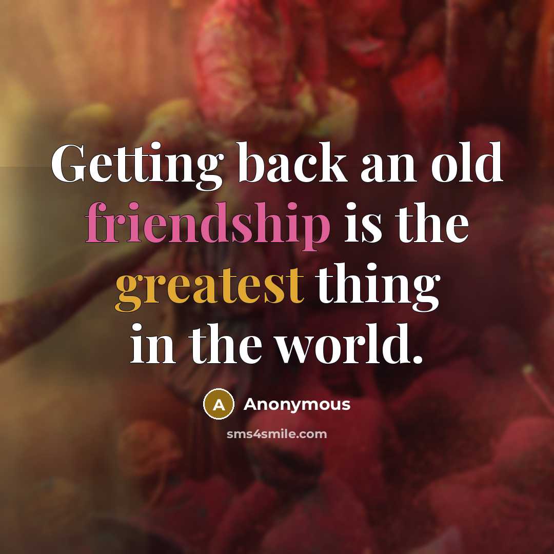 “Getting back an old friendship is the greatest thing in the world.” quote by Anonymous