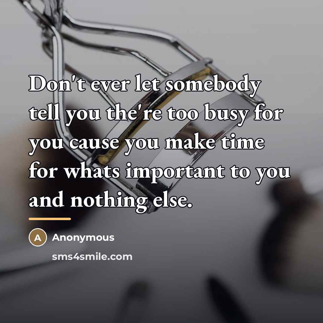 “Don't ever let somebody tell you the're too busy for…” quote by Anonymous