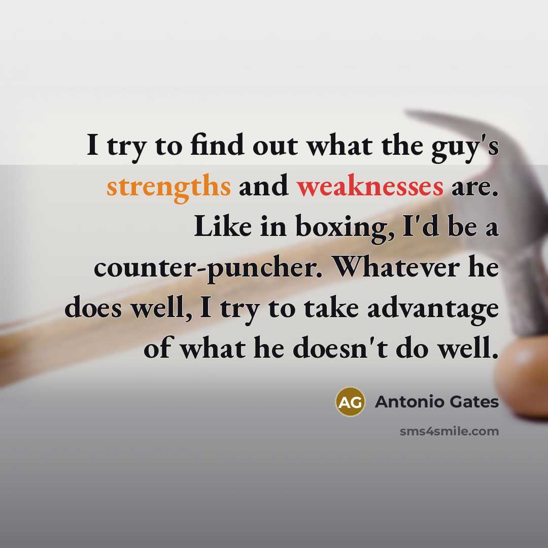 “I try to find out what the guy's strengths and…” quote by Antonio Gates