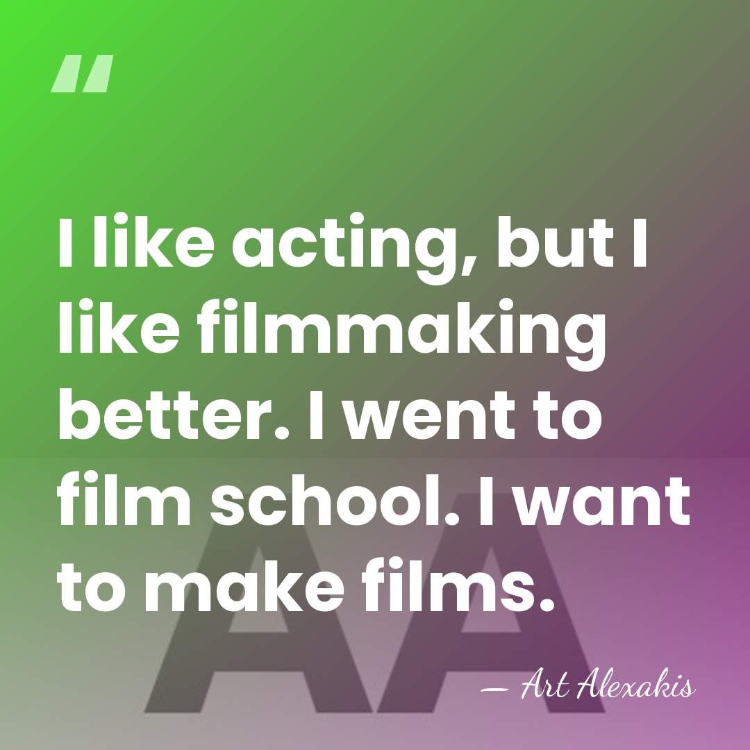 I like acting, but I like filmmaking better. I went to film&hellip; - Art Alexakis