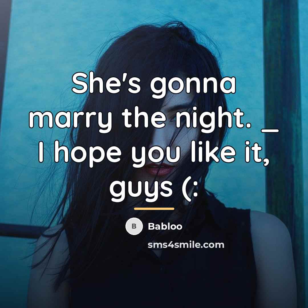 “She's gonna marry the night. _ I hope you like…” quote by Babloo