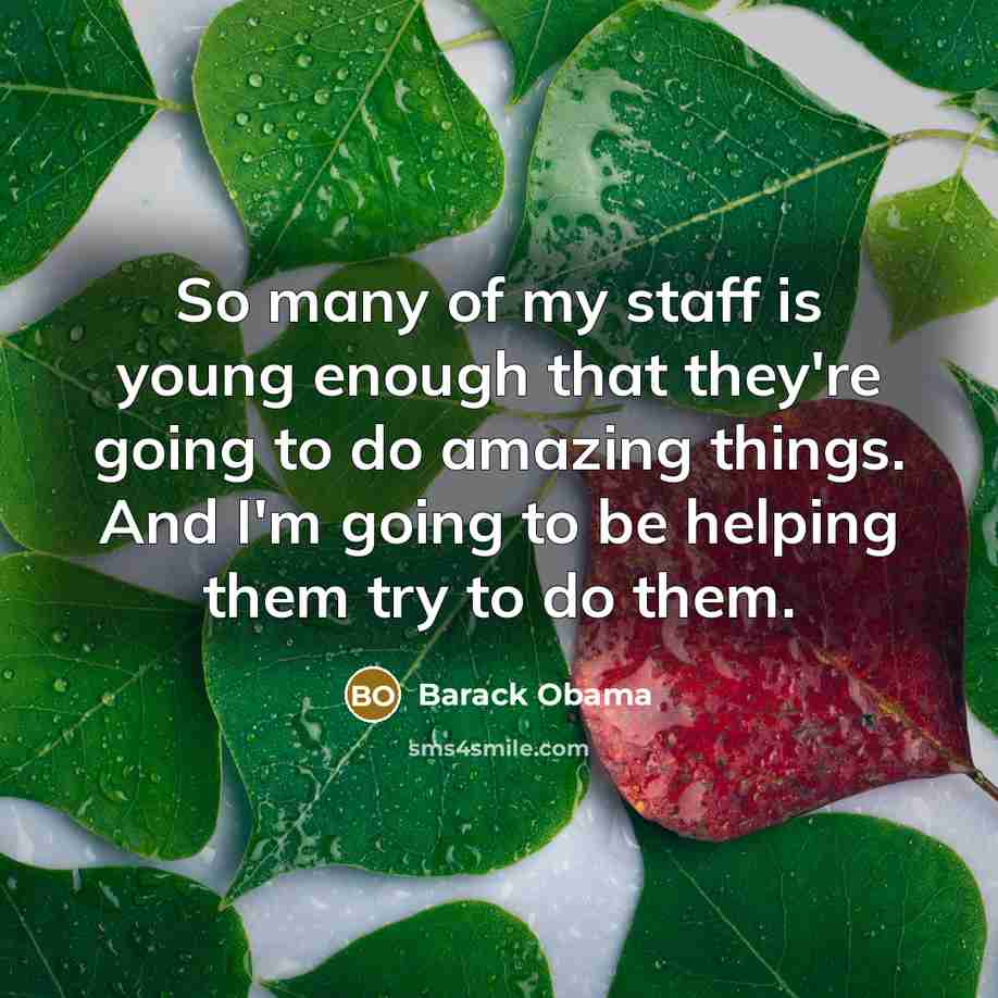 “So many of my staff is young enough that they're…” quote by Barack Obama