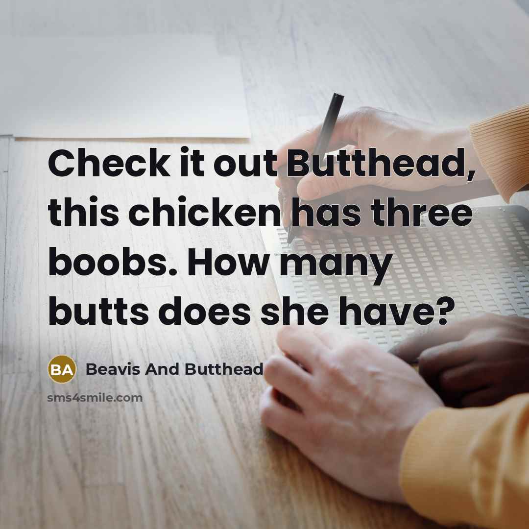 “Check it out Butthead, this chicken has three boobs. How…” quote by Beavis And Butthead