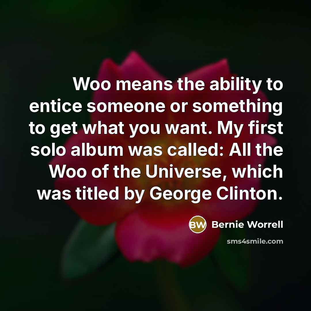 “Woo means the ability to entice someone or something to…” quote by Bernie Worrell