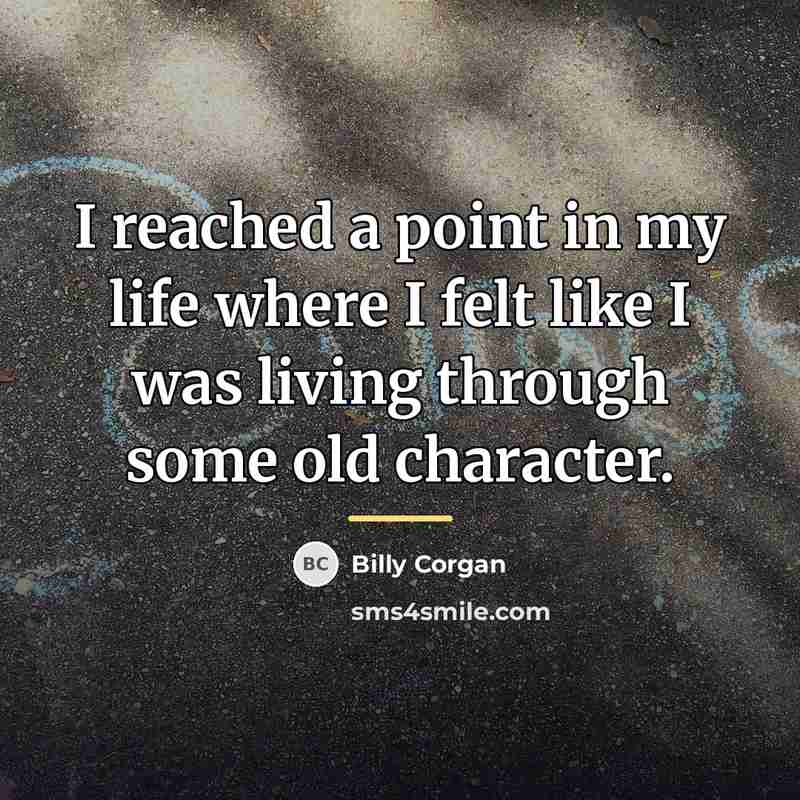 “I reached a point in my life where I felt…” quote by Billy Corgan