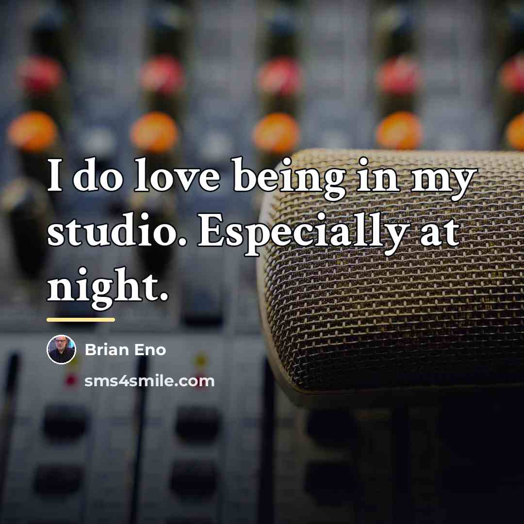 “I do love being in my studio. Especially at night.…” quote by Brian Eno
