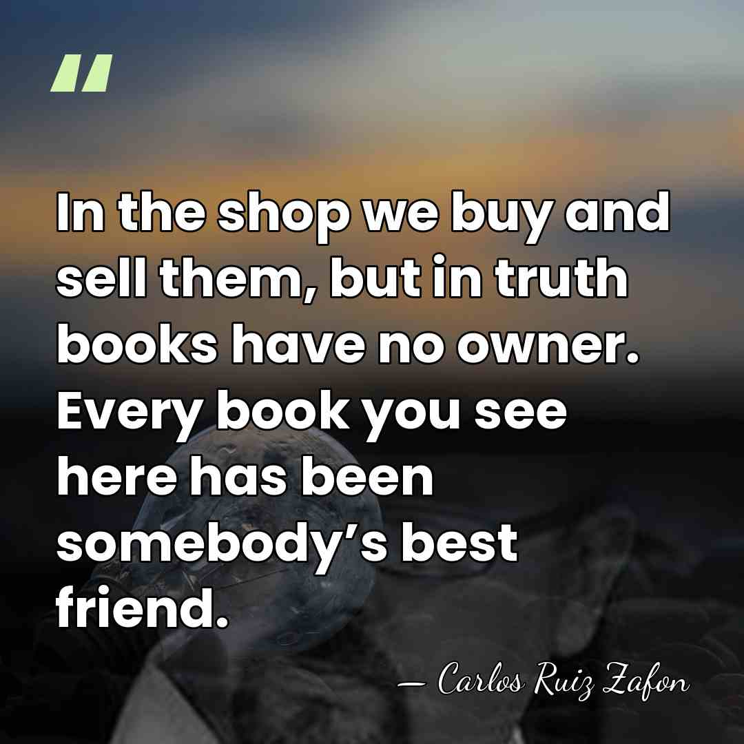 In the shop we buy and sell them, but in truth books&hellip; - Carlos Ruiz Zafon