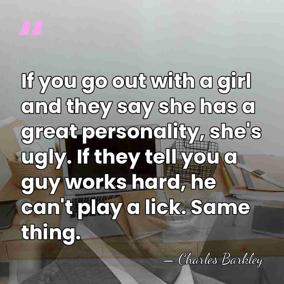 If you go out with a girl and they say she has&hellip; - Charles Barkley