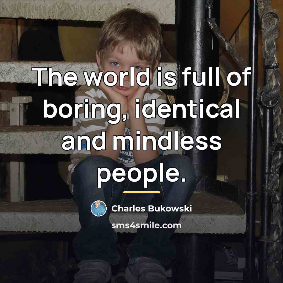 “The world is full of boring, identical and mindless people.…” quote by Charles Bukowski
