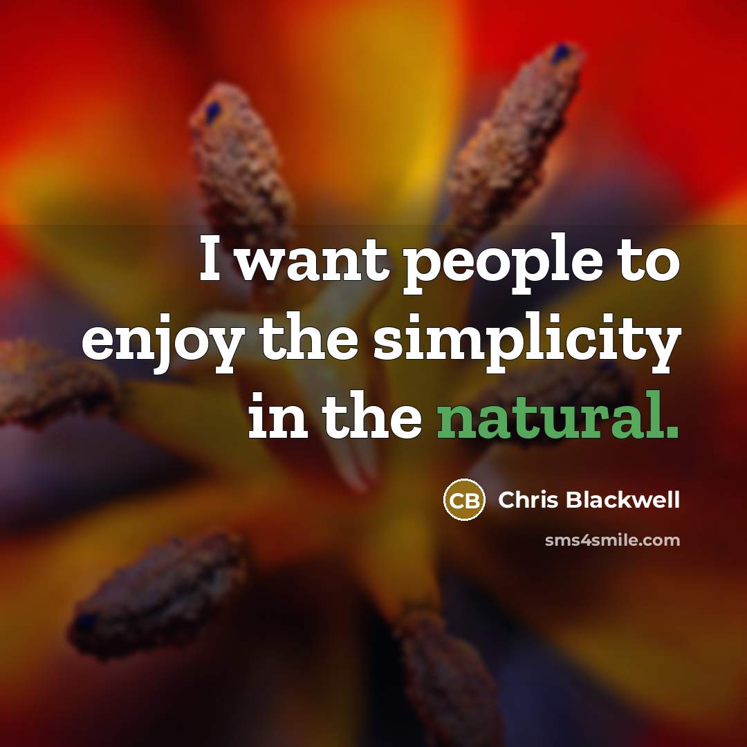 “I want people to enjoy the simplicity in the natural.…” quote by Chris Blackwell