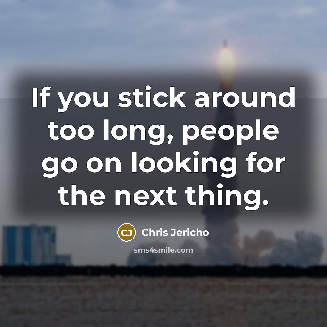 “If you stick around too long, people go on looking…” quote by Chris Jericho