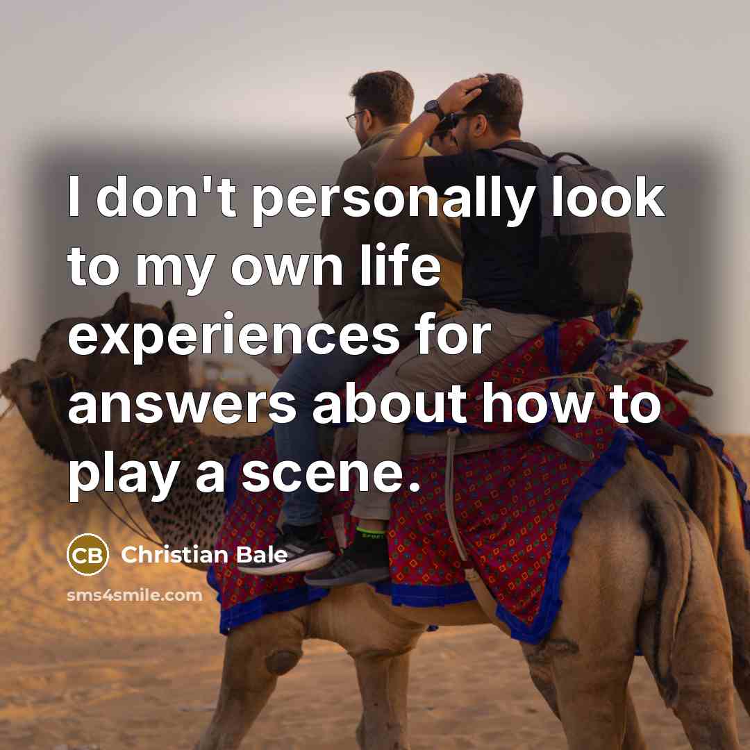 “I don't personally look to my own life experiences for…” quote by Christian Bale