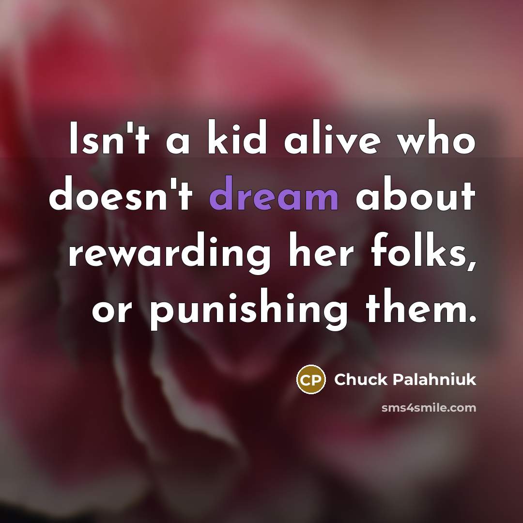 “Isn't a kid alive who doesn't dream about rewarding her…” quote by Chuck Palahniuk