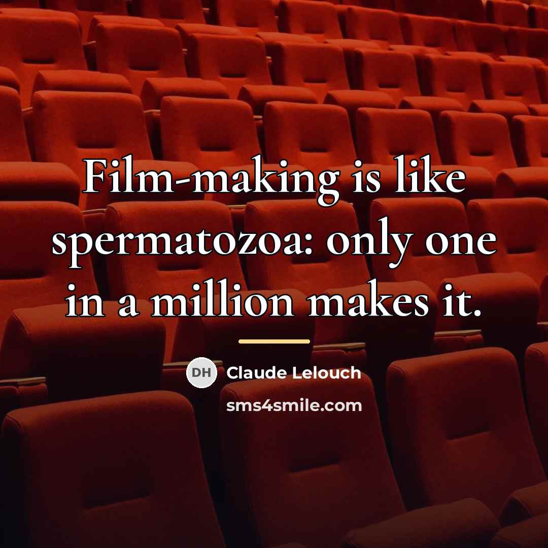 “Film-making is like spermatozoa: only one in a million makes…” quote by Claude Lelouch