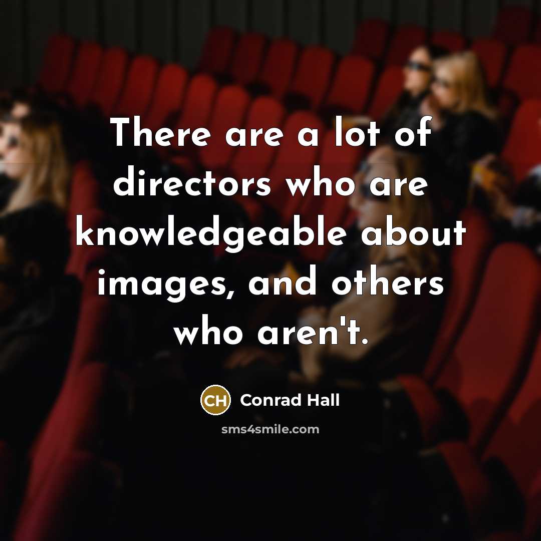 “There are a lot of directors who are knowledgeable about…” quote by Conrad Hall