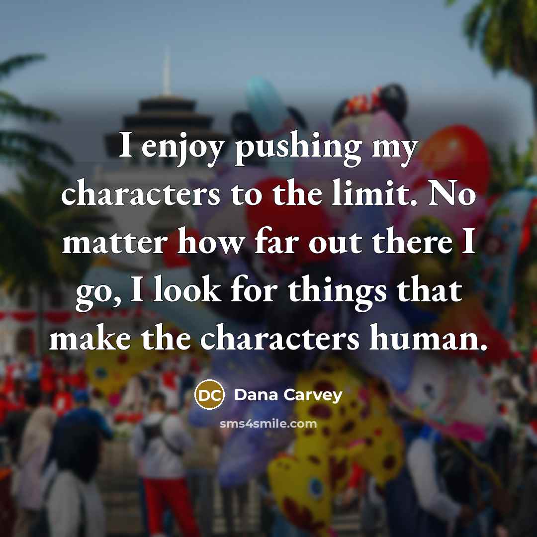 “I enjoy pushing my characters to the limit. No matter…” quote by Dana Carvey