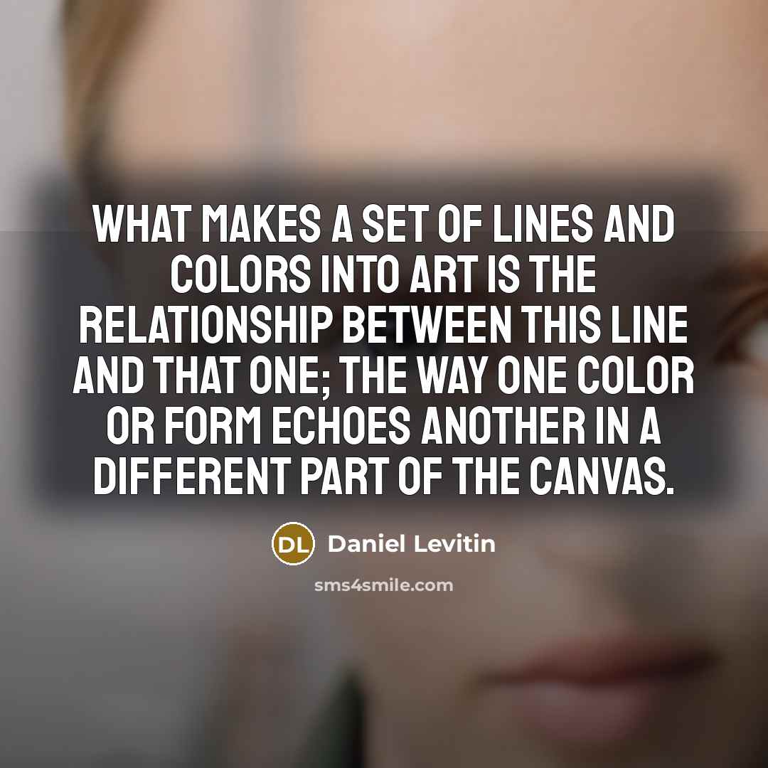 “What makes a set of lines and colors into art…” quote by Daniel Levitin