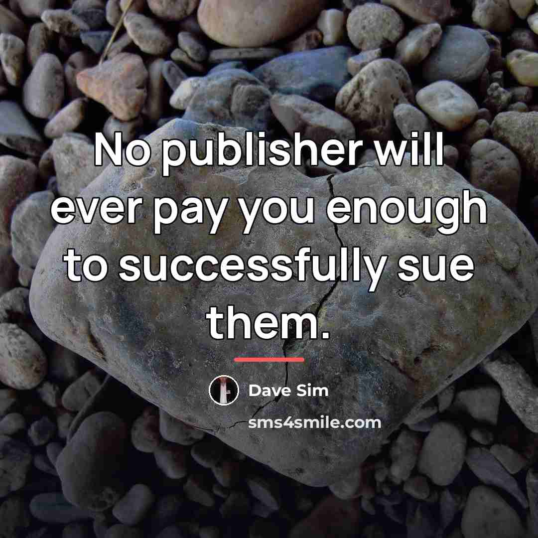 “No publisher will ever pay you enough to successfully sue…” quote by Dave Sim